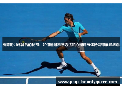费德勒训练背后的秘密:如何通过科学方法和心理调节保持网球巅峰状态 费德勒训练背后的秘密:如何通过科学方法和心理调节保持网球巅峰状态