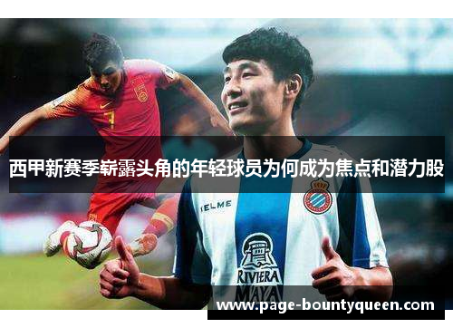 西甲新赛季崭露头角的年轻球员为何成为焦点和潜力股