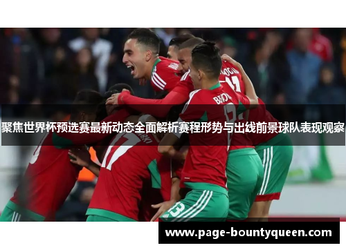 聚焦世界杯预选赛最新动态全面解析赛程形势与出线前景球队表现观察