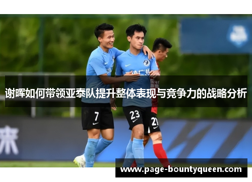 谢晖如何带领亚泰队提升整体表现与竞争力的战略分析