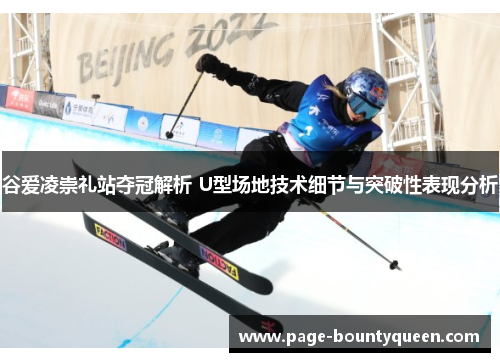 谷爱凌崇礼站夺冠解析 U型场地技术细节与突破性表现分析 谷爱凌崇礼站夺冠解析 U型场地技术细节与突破性表现分析