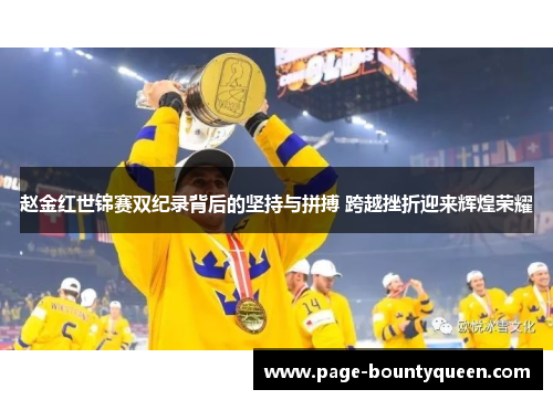 赵金红世锦赛双纪录背后的坚持与拼搏 跨越挫折迎来辉煌荣耀 赵金红世锦赛双纪录背后的坚持与拼搏 跨越挫折迎来辉煌荣耀