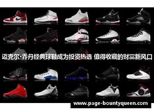 迈克尔·乔丹经典球鞋成为投资热选 值得收藏的财富新风口 迈克尔·乔丹经典球鞋成为投资热选 值得收藏的财富新风口