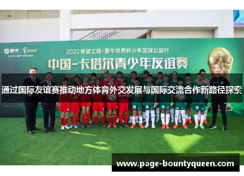 通过国际友谊赛推动地方体育外交发展与国际交流合作新路径探索 通过国际友谊赛推动地方体育外交发展与国际交流合作新路径探索