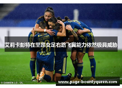 艾莉卡彭特在里昂女足右路飞翼能力依然极具威胁