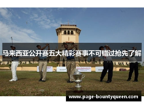 马来西亚公开赛五大精彩赛事不可错过抢先了解 马来西亚公开赛五大精彩赛事不可错过抢先了解